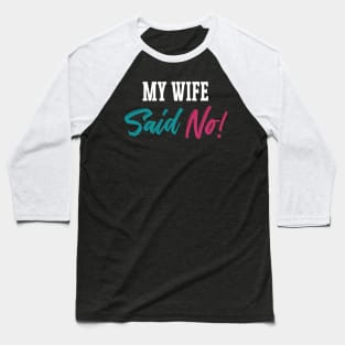 MY WIFE SAYS NO! Baseball T-Shirt